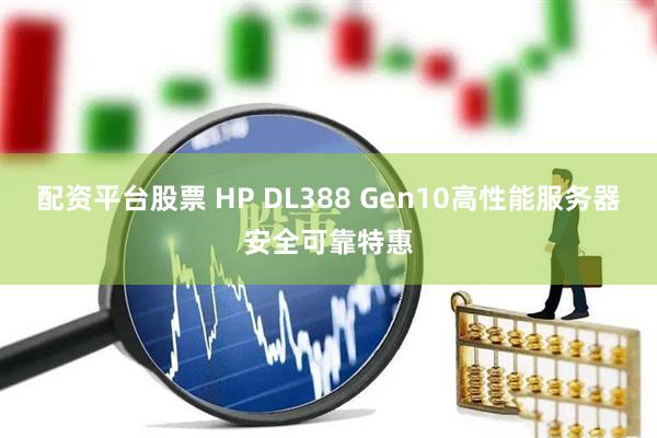 配资平台股票 HP DL388 Gen10高性能服务器安全可靠特惠